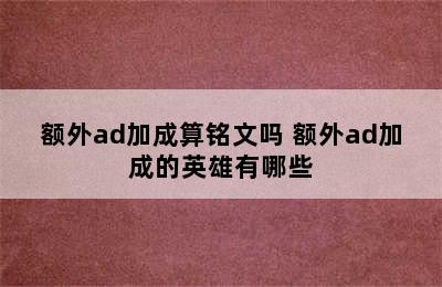 额外ad加成算铭文吗 额外ad加成的英雄有哪些